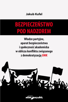 Bezpieczeństwo pod nadzorem. Władze partyjne, aparat bezpieczeństwa i społeczność akademicka w obliczu konfliktu związanego z demokratyzacją UMK