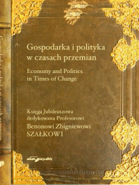 Książka - Gospodarka i polityka w czasach przemian. 