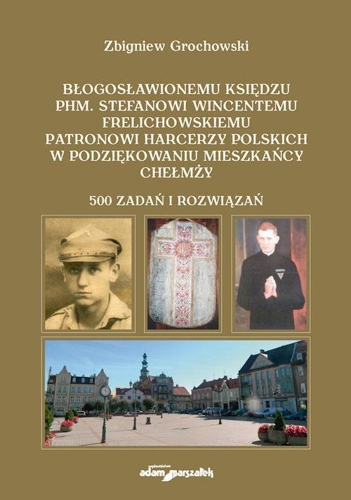 Błogosławionemu księdzu PHM. Stefanowi Wincentemu Frelichowskiemu patronowi harcerzy polskich w podziękowaniu mieszkańcy Chełmży