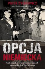 Książka - Opcja niemiecka. Czyli jak polscy antykomuniści próbowali porozumieć się z Trzecią Rzeszą