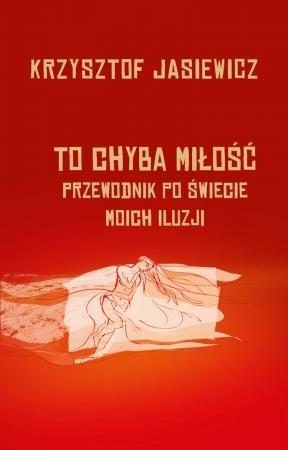 To chyba miłość. Przewodnik po świecie moich iluzj