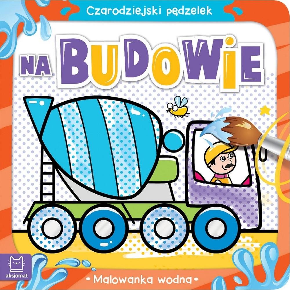 Książka Czarodziejski pędzelek. Na budowie. Malowanka wodna