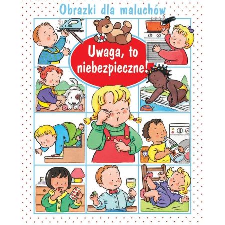 Książka - Obrazki dla maluchów. Uwaga, to niebezpieczne!