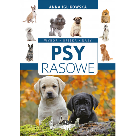 Psy rasowe. Wybór, opieka, rasy