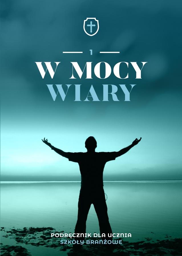 W mocy wiary. Religia. Podręcznik. Klasa 1. Szkoła branżowa