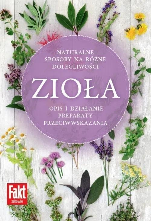 Fakt Zdrowie. Zioła. Naturalne sposoby na różne dolegliwości. Opis i działanie, preparaty, przeciwskazania