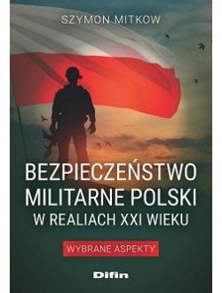 Bezpieczeństwo militarne Polski w realiach XXI wieku. Wybrane aspekty