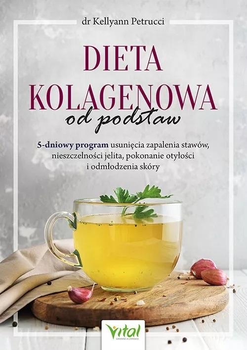 Dieta kolagenowa od podstaw. 5-dniowy program usunięcia zapalenia stawów, nieszczelności jelita, pokonanie otyłości i odmłodzenia skóry