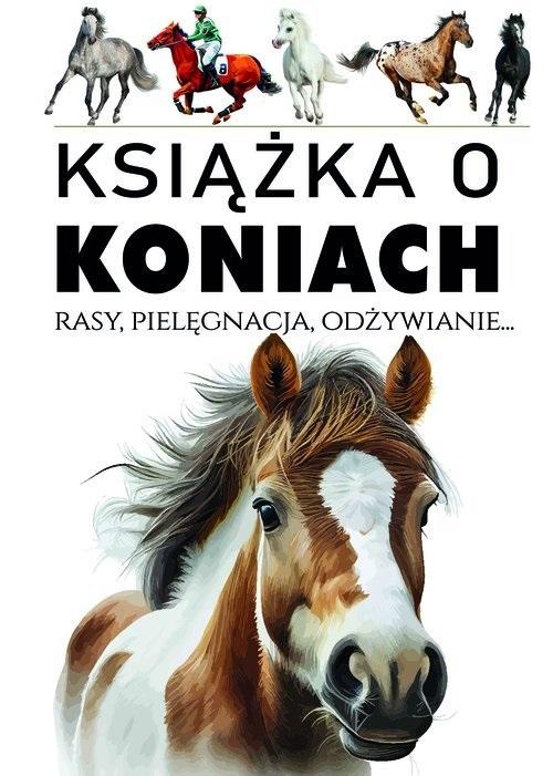 Książka - Książka o koniach. Rasy, pielęgnacja, odżywianie..