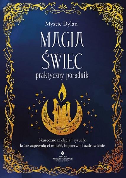 Magia świec - praktyczny poradnik. Skuteczne zaklęcia i rytuały, które zapewnią ci miłość, bogactwo i uzdrowienie