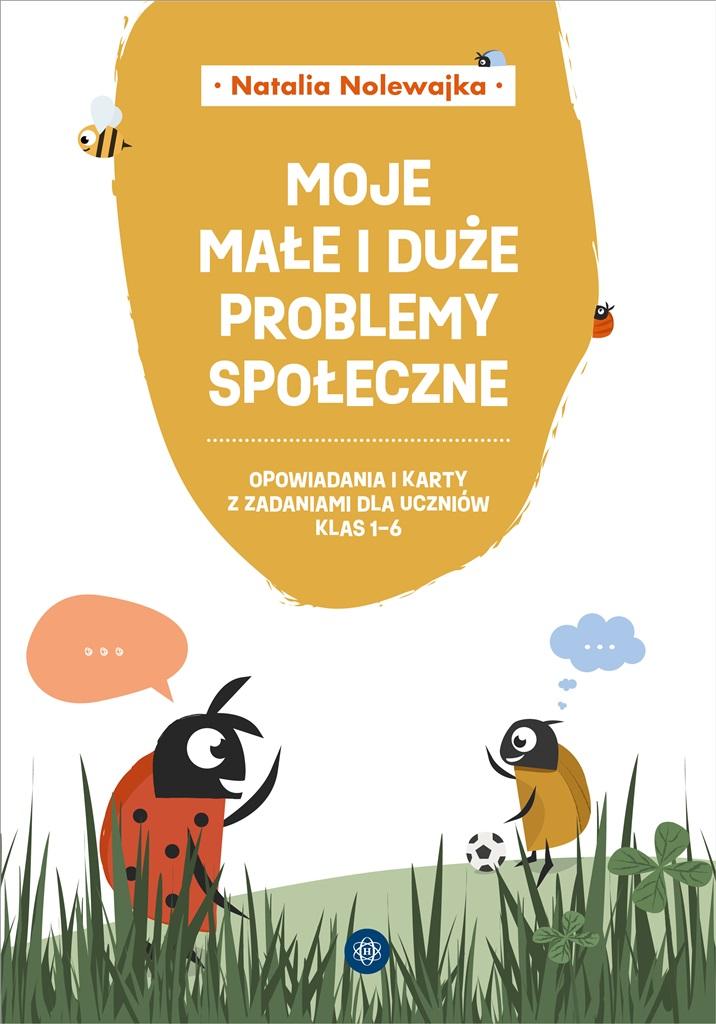 Moje małe i duże problemy społeczne Opowiadania i karty pracy dla uczniów klas 1–6