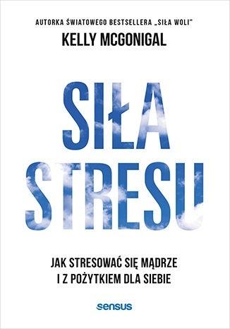 Książka - Siła stresu. Jak stresować się mądrze...