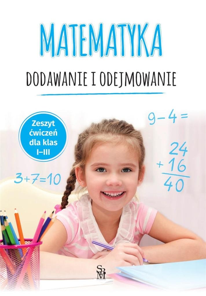 Matematyka. Dodawanie i odejmowanie. Zeszyt ćwiczeń dla klas I-III