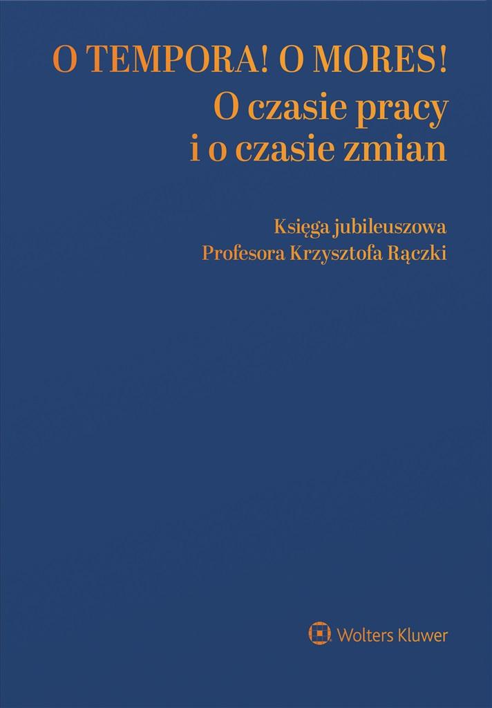 O tempora! O mores! O czasie pracy i o czasie zmian. Księga jubileuszowa profesora Krzysztofa Rączki