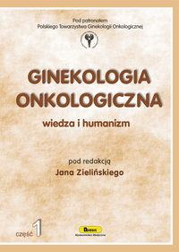 Książka - Ginekologia onkologiczna. Wiedza i humanizm. Część 1