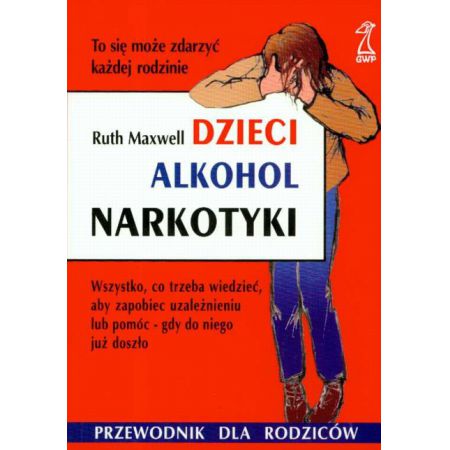 Dzieci, alkohol, narkotyki. Przewodnik dla rodziców