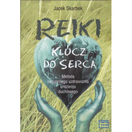 Reiki. Klucz do serca. Metoda naturalnego uzdrawiania i rozwoju duchowego