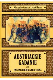 Austriackie gadanie czyli encyklopedia galicyjska - Mieczysław Czuma, Leszek Mazan - 