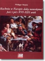 Kuchnia w europie doby nowożytnej jeść i pić xvi-xix wiek 