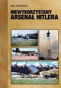 Książka - Niewykorzystany arsenał Hitlera - Igor Witkowski 