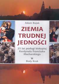 Książka - Ziemia trudnej jedności. 25 lat posługi biskupiej Kardynała Franciszka Macharskiego