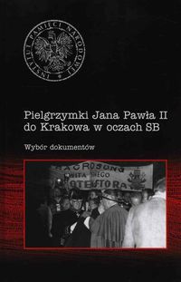 Książka - Pielgrzymki Jana Pawła II do Krakowa w oczach SB