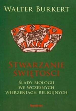 Książka - Stwarzanie świętości. Ślady biologii we wczesnych wierzeniach religijnych