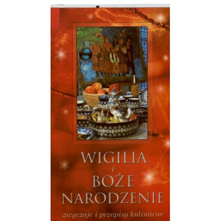 Wigilia i Boże Narodzenie. Zwyczaje i przepisy kulinarne