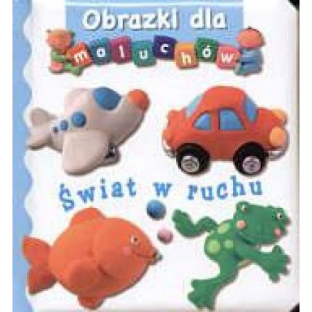 Świat w ruchu. Obrazki dla maluchów