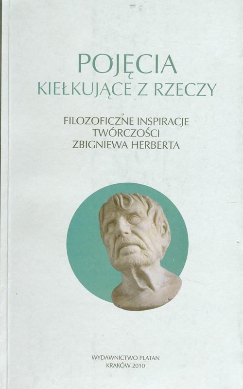 Pojęcia kiełkujące z rzeczy. Filozoficzne inspiracje twórczości Zbigniewa Herberta