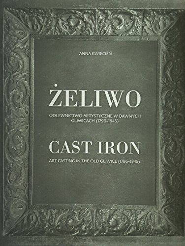 Książka - Żeliwo Odlewnictwo artystyczne w dawnych Gliwicach 1796-1945 Cast iron Art casting in the