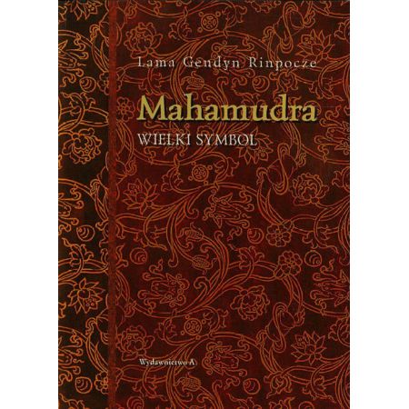 Mahamudra. Wielki Symbol. Droga oddania i współczucia buddyzmu tybetańskiego