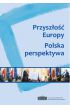 Książka - Przyszłość Europy Polska Perspektywa
