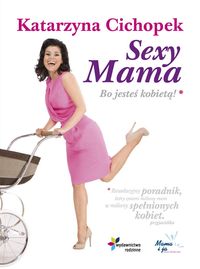 Książka - Sexy Mama Bo jesteś kobietą Katarzyna Cichopek