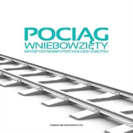 Pociąg wniebowzięty. Wstęp do nowej psychologii sukcesu