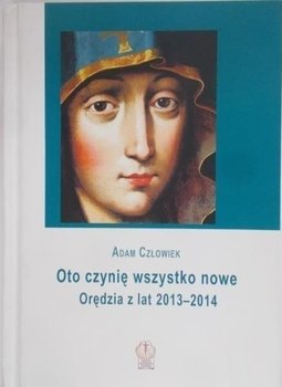 Oto czynię wszystko nowe Orędzia z lat 2013 do 2014