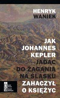Książka - Jak Johannes Kepler, jadąc do Żagania na Śląsku...