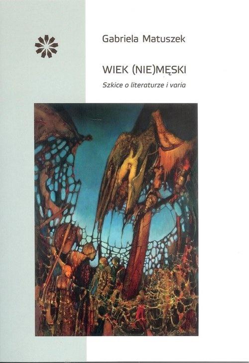 Wiek (nie)męski. Szkice o literaturze i varia