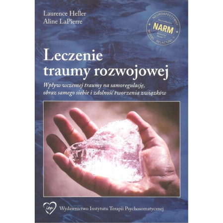 Leczenie traumy rozwojowej. Wpływ wczesnej traumy na samoregulacje, obraz samego siebie i zdolność tworzenia związków