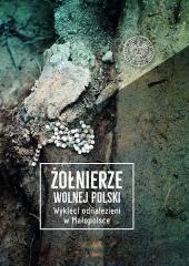 Książka - Żołnierze wolnej Polski. Wyklęci odnalezieni w Małopolsce. Tom 1