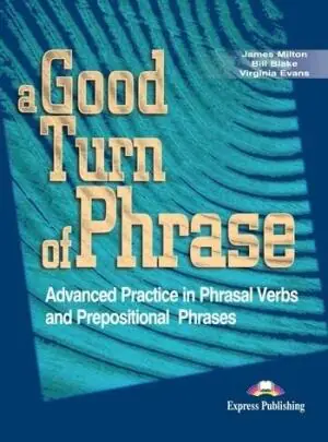A Good Turn of Phrase. Advanced Practice in Phrasal Verbs and Prepositional Phrases. Podręcznik