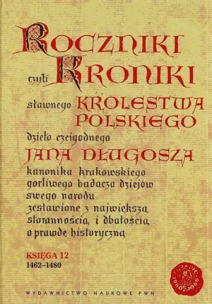 Roczniki czyli kroniki sławnego Królestwa Polskiego. Księga 12: 1462-1480