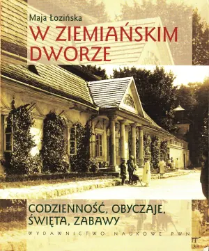 W ziemiańskim dworze. Codzienność, obyczaje, święta, zabawy