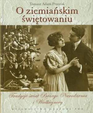 O ziemiańskim świętowaniu. Tradycje Świąt Bożego Narodzenia i Wielkiejnocy