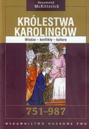 Królestwa Karolingów. Władza - konflikty - kultura 751-987