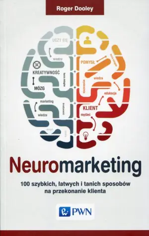 Neuromarketing. 100 szybkich, łatwych i tanich sposobów na przekonanie klienta