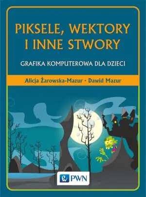 Piksele, wektory i inne stwory. Grafika komputerowa dla dzieci