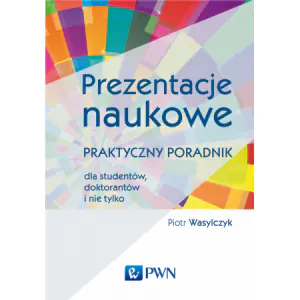 Prezentacje naukowe. Praktyczny poradnik dla studentów, doktorantów i nie tylko