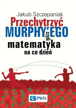 Przechytrzyć Murphy’ego czyli matematyka na co dzień