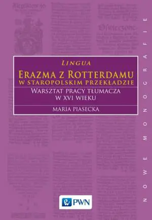 Lingua. Erazma z Rotterdamu w staropolskim przekładzie. Warsztat pracy tłumacza w XVI wieku